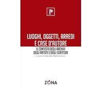 Luoghi, oggetti, arredi e case d’autore: Il contesto degli archivi degli artisti e degli scrittori