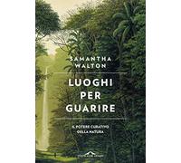 Luoghi per guarire. Il potere curativo della natura