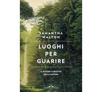 Luoghi per guarire. Il potere curativo della natura