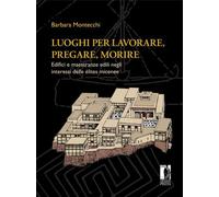 Luoghi per lavorare, pregare, morire. Edifici e maestranze edili negli int...