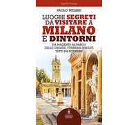 Luoghi segreti da visitare a Milano e dintorni. Da Magenta al Parco delle Groane, itinerari insoliti tutti da scoprire