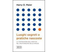 Luoghi segreti e pratiche nascoste. La costruzione dell'eretico nel cristianesimo delle origini