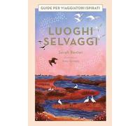 Luoghi selvaggi. Guide per viaggiatori ispirati. Ediz. a colori