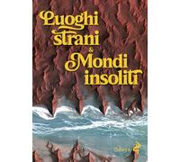 Luoghi strani & mondi insoliti. Ediz. illustrata