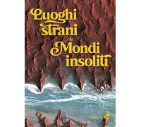 Luoghi strani & mondi insoliti. Ediz. illustrata - Maffi Mario