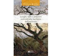 Luoghi, volti e pensieri sottratti alle barbarie del presente