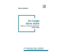LUOGO DOVE STARE. NOTE SU «TEMPO PRESENTE» (1956-1968) (UN) - Carlucci Paola