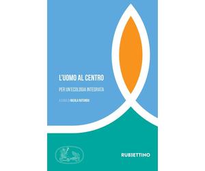 L'uomo al centro. Per un'ecologia integrata - Rotundo Nicola