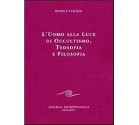 L'uomo alla luce di occultismo, teosofia e filosofia - Steiner Rudolf