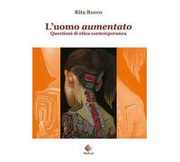 L'uomo aumentato. Questioni di etica contemporanea