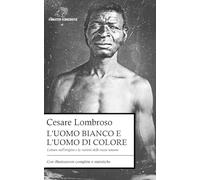 L'uomo bianco e l'uomo di colore: Letture sull'origine e la varietà delle razze umane | Edizione integrale con illustrazioni complete e statistiche