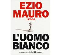 L'uomo bianco letto da Ezio Mauro. Audiolibro. CD Audio formato MP3