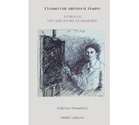 L'uomo che abitava il tempo: Storia di un cercatore di memorie