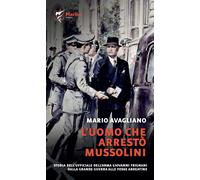 L'uomo che arrestò Mussolini. Storia dell'ufficiale dell'Arma Giovanni Fri...