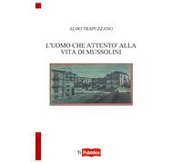 L'uomo che attentò alla vita di Mussolini