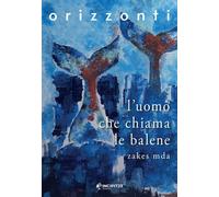 L'UOMO CHE CHIAMA LE BALENE - MDA ZAKES - INCIPIT23 ORIZZONTI