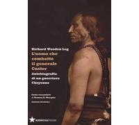 L' uomo che combatté il generale Custer. Autobiografia di un guerriero Cheyenne. Come raccontato a Thomas B. Marquis. Ediz. integrale