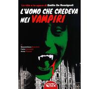 L'uomo che credeva nei vampiri. La vita e le opere di Emilio De Rossignoli