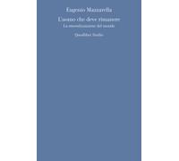 L'uomo che deve rimanere. La «smoralizzazione» del mondo - Mazzarella Eugenio