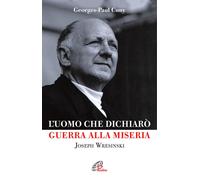 L'uomo che dichiarò guerra alla miseria. Joseph Wresinski