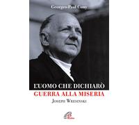 L'uomo che dichiarò guerra alla miseria. Joseph Wresinski - Cuny Georges P.