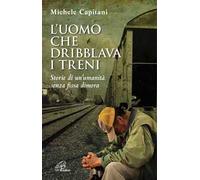 L' uomo che dribblava i treni. Storie di un'umanità senza fissa dimora