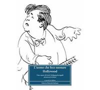 L'uomo che fece suonare Hollywood. Vita e opere di Erich Wolfgang Korngold attraverso le lettere