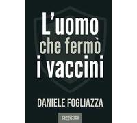L'uomo che fermò i vaccini. Nuova ediz.