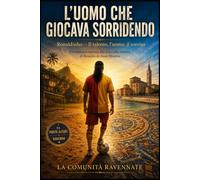 L'uomo che giocava sorridendo: Romanzo ispirato alla vita e alla carriera di Ronaldinho