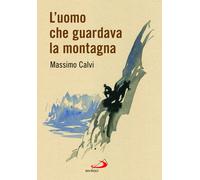 L'uomo che guardava la montagna - Calvi Massimo