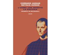 L'uomo che inventò la politica. Inchiesta su Machiavelli