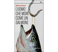 L'uomo che morì come un salmone - Niemi Mikael