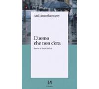L'uomo che non c'era. Storie ai limiti del Sé - Ananthaswamy Anil