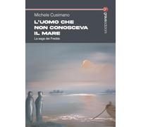 L'uomo che non conosceva il mare. La saga dei Freddo