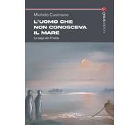 L'uomo che non conosceva il mare. La saga dei Freddo