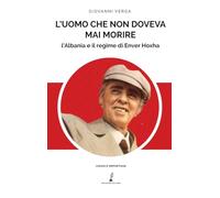 Libri Giovanni Verga - L' Uomo Che Non Doveva Mai Morire. L'albania E Il Regime