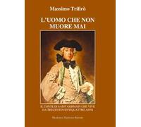 L'uomo che non muore mai. Il conte di Saint-Germain che vive da trecentoventiquattro anni