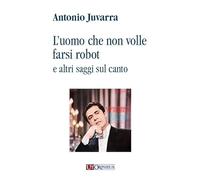 L' uomo che non volle farsi robot e altri saggi sul canto