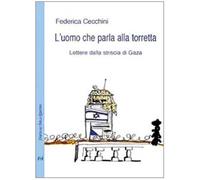 L'uomo che parla alla torretta. Lettere dalla striscia di Gaza