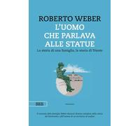 L'uomo che parlava alle statue. La storia di una famiglia, la storia di Tr...