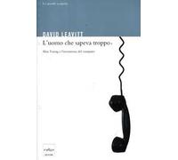 L'uomo che sapeva troppo. Alan Turing e l'invenzione del computer. Ediz. illustrata