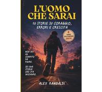 L'uomo che sarai: 10 storie su coraggio, errori e crescita