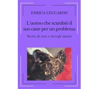 Libri Enrica Ceccarini - L' Uomo Che Scambio Il Suo Cane Per Un Problema. Storie