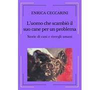 L'uomo che scambiò il suo cane per un problema. Storie di cani e risvegli umani. Ediz. integrale