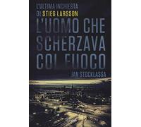 Stieg Larsson – L'uomo che scherzava col fuoco – L'ultima inchiesta di Stieg Larsson