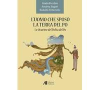 L' uomo che sposò la terra del Po. Le Ocarine del Delta del Po