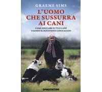 L'uomo che sussurra ai cani. Come educare il tuo cane usando il suo stesso linguaggio. Nuova ediz.