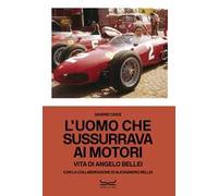 L'uomo che sussurrava ai motori. Vita di Angelo Bellei. Ediz. italiana e inglese