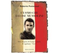 L'uomo che uccise Mussolini. Vita tragica di Luigi Canali, il capitano «Neri»