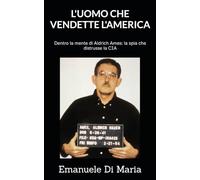 L'UOMO CHE VENDETTE L'AMERICA: Dentro la mente di Aldrich Ames: la spia che distrusse la CIA